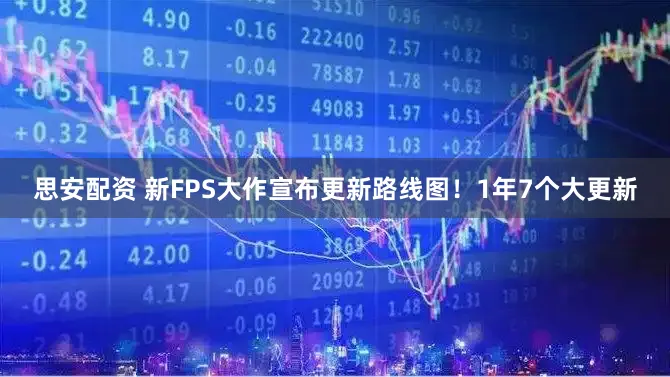 思安配资 新FPS大作宣布更新路线图！1年7个大更新