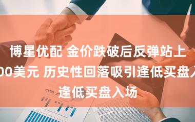 博星优配 金价跌破后反弹站上5000美元 历史性回落吸引逢低买盘入场