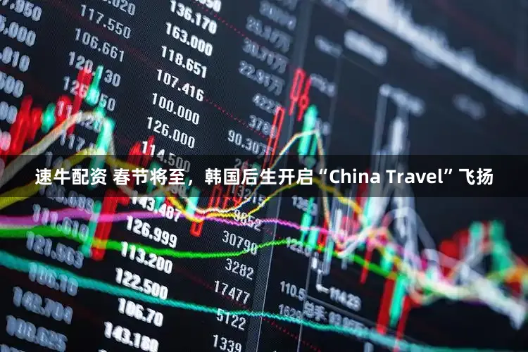 速牛配资 春节将至，韩国后生开启“China Travel”飞扬