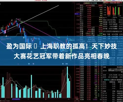 盈为国际 ​上海职教的孤高！天下妙技大赛花艺冠军带着新作品亮相春晚