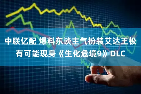 中联亿配 爆料东谈主气扮装艾达王极有可能现身《生化危境9》DLC