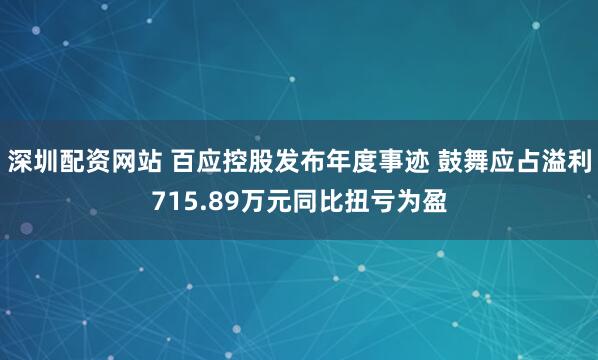 深圳配资网站 百应控股发布年度事迹 鼓舞应占溢利715.89万元同比扭亏为盈