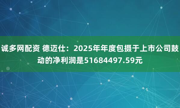 诚多网配资 德迈仕：2025年年度包摄于上市公司鼓动的净利润是51684497.59元