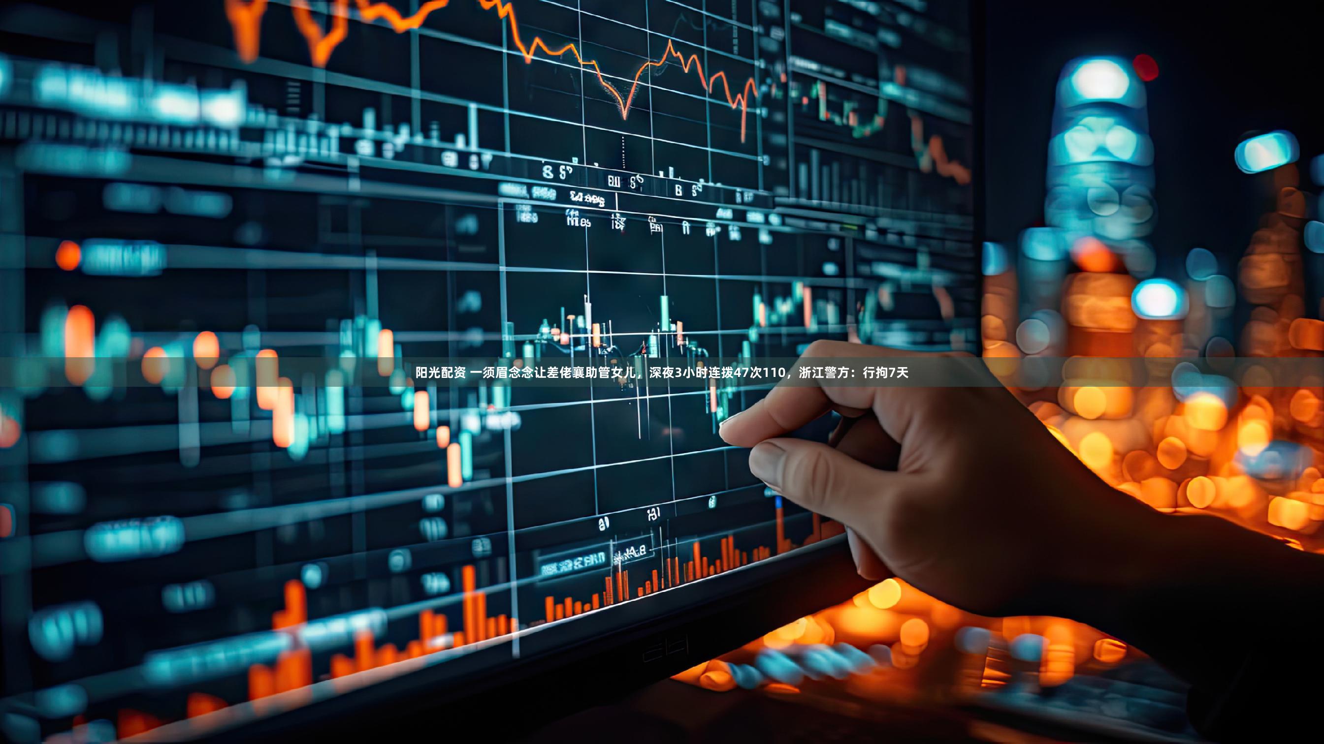 阳光配资 一须眉念念让差佬襄助管女儿，深夜3小时连拨47次110，浙江警方：行拘7天