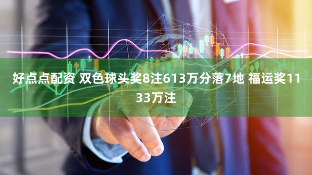 好点点配资 双色球头奖8注613万分落7地 福运奖1133万注